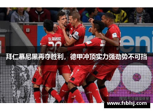 拜仁慕尼黑再夺胜利，德甲冲顶实力强劲势不可挡