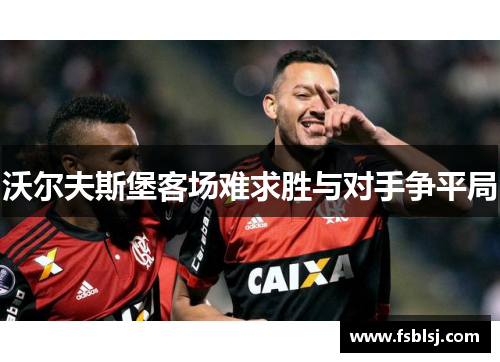沃尔夫斯堡客场难求胜与对手争平局
