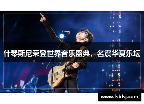 什琴斯尼荣登世界音乐盛典，名震华夏乐坛