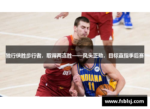 独行侠胜步行者，取得两连胜——风头正劲，目标直指季后赛