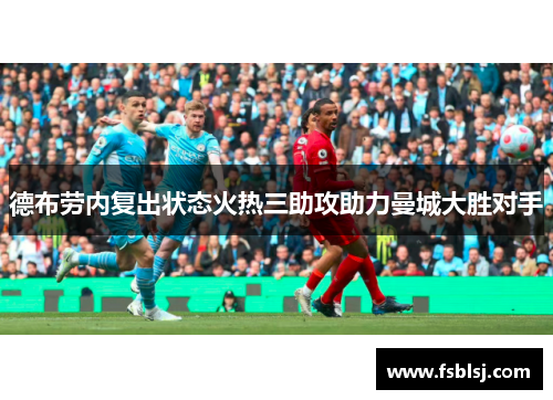 德布劳内复出状态火热三助攻助力曼城大胜对手