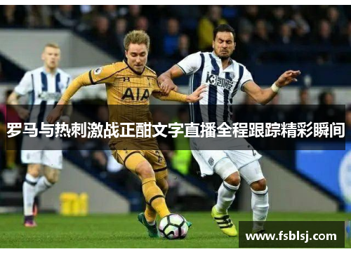 罗马与热刺激战正酣文字直播全程跟踪精彩瞬间