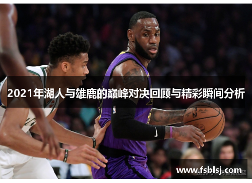 2021年湖人与雄鹿的巅峰对决回顾与精彩瞬间分析
