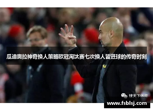 瓜迪奥拉神奇换人策略欧冠淘汰赛七次换人皆进球的传奇时刻